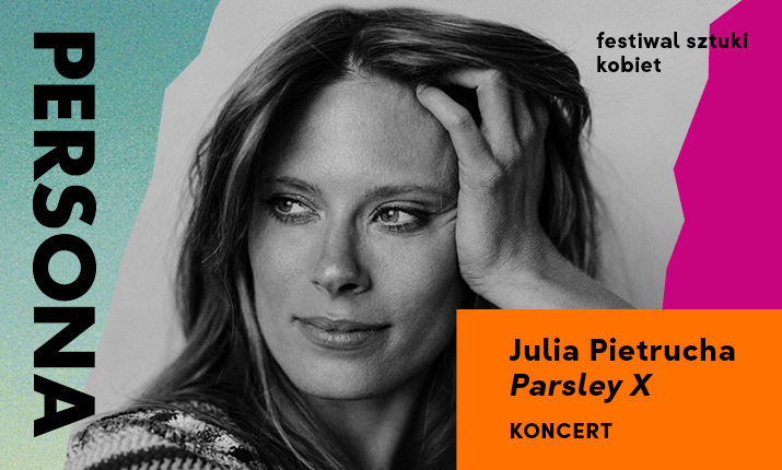 Festiwal Sztuki Kobiet PERSONA: Julia Pietrucha Parsley X