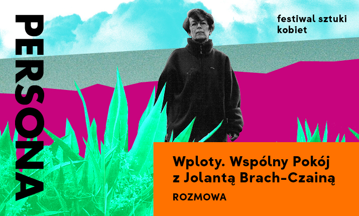 Festiwal Sztuki Kobiet PERSONA: Wploty. Wspólny Pokój z Jolantą Brach-Czainą