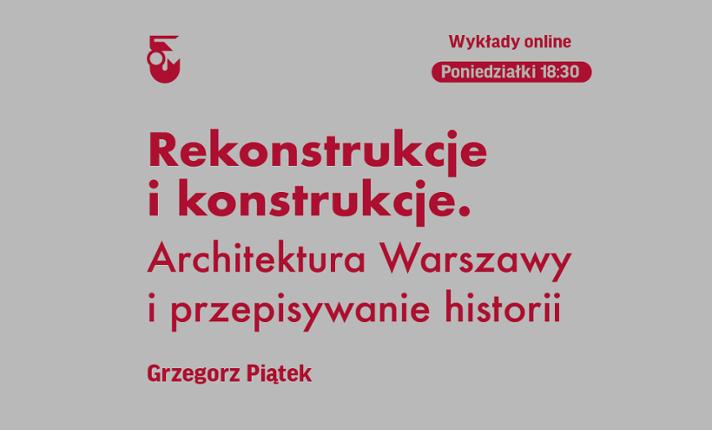 E-wykład: Rekonstrukcje i konstrukcje. Architektura Warszawy i przepisywanie historii; Pałac Staszica – klasycyzm zredagowany wielokrotnie (Grzegorz Piątek) - zdjęcie
